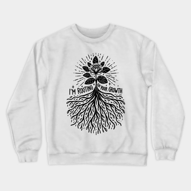 I'm Rooting For Your Growth Crewneck Sweatshirt by Francois Ringuette